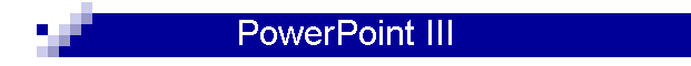 PowerPoint III
